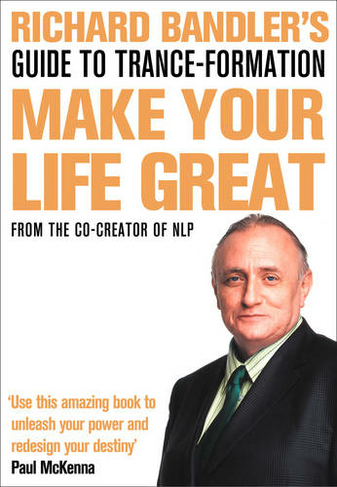Richard Bandler's Guide to Trance-formation: Make Your Life Great