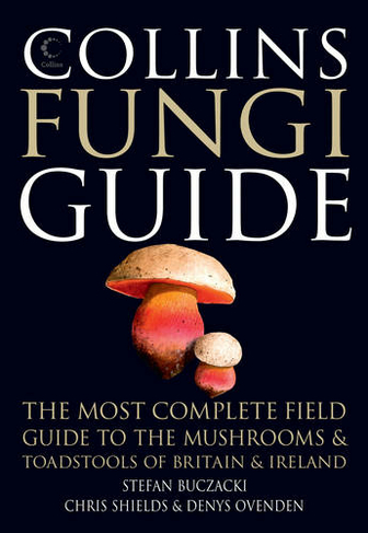 Collins Fungi Guide: The Most Complete Field Guide to the Mushrooms & Toadstools of Britain & Ireland