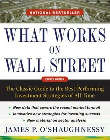 What Works on Wall Street, Fourth Edition: The Classic Guide to the Best-Performing Investment Strategies of All Time: (4th edition)