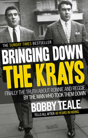 Bringing Down The Krays: Finally the truth about Ronnie and Reggie by the man who took them down