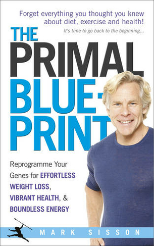 The Primal Blueprint: Reprogramme your genes for effortless weight loss, vibrant health and boundless energy