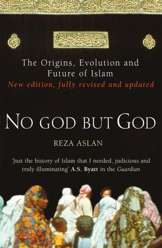No God But God: The Origins, Evolution and Future of Islam (Revised edition)