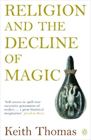 Religion and the Decline of Magic: Studies in Popular Beliefs in Sixteenth and Seventeenth-Century England