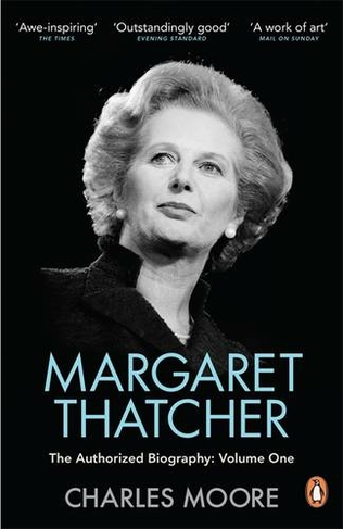 Margaret Thatcher: The Authorized Biography, Volume One: Not For Turning (Margaret Thatcher: The Authorised Biography)