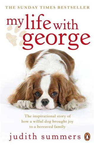 My Life with George: The Inspirational Story of How a Wilful Dog Brought Joy to a Bereaved Family