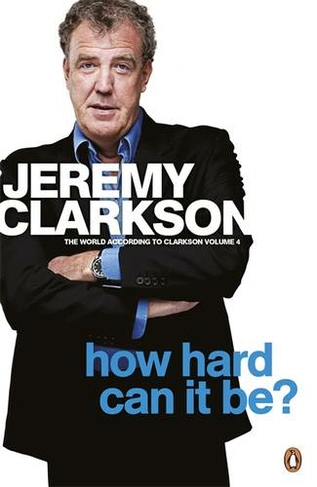 How Hard Can It Be?: The World According to Clarkson Volume 4 (The World According to Clarkson)