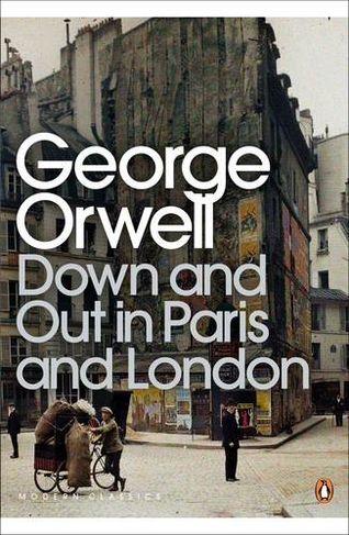 Down and Out in Paris and London: (Penguin Modern Classics)