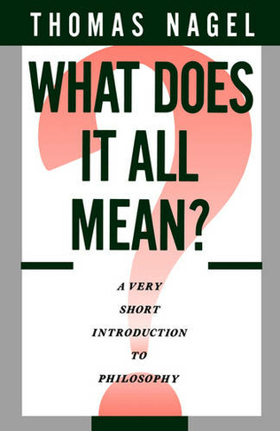 What Does It All Mean?: A Very Short Introduction to Philosophy