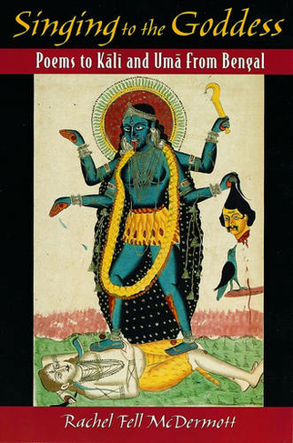 Singing to the Goddess: Poems to Kali and Uma from Bengal