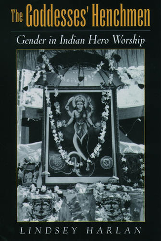 The Goddesses' Henchmen: Gender in Indian Hero Worship