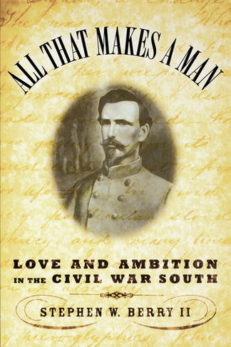 All That Makes a Man: Love and Ambition in the Civil War South