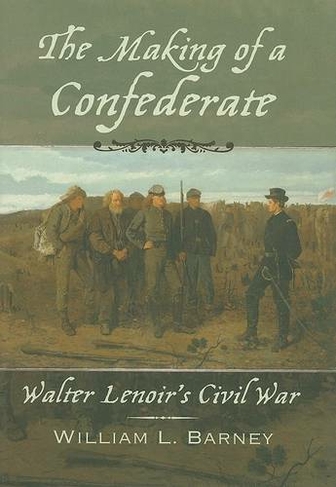 The Making of a Confederate: Walter Lenoir's Civil War (New Narratives in American History Series)