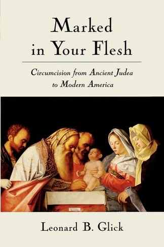 Marked in Your Flesh: Circumcision from Ancient Judea to Modern America