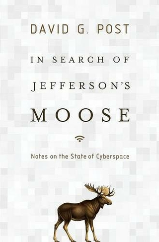 In Search of Jefferson's Moose: Notes on the State of Cyberspace (Law and Current Events Masters)