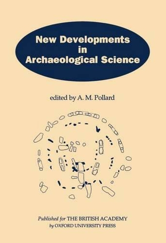 New Developments in Archaeological Science: A Joint Symposium of the Royal Society and the British Academy, February 1991 (Proceedings of the British Academy 77)
