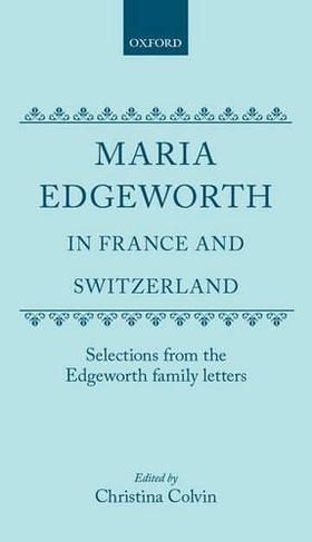 Maria Edgeworth in France and Switzerland: Selections from the Edgeworth Family Letters