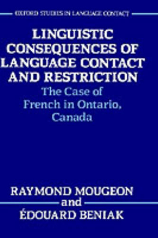 Linguistic Consequences of Language Contact and Restriction: The Case of French in Ontario, Canada (Oxford Studies in Language Contact)