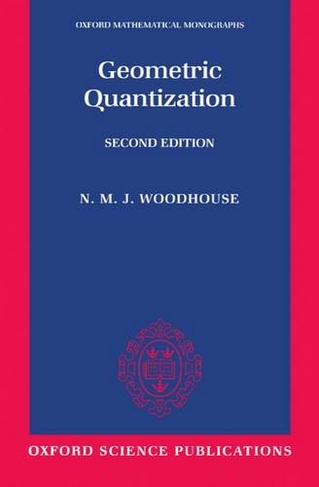 Geometric Quantization: (Oxford Mathematical Monographs 2nd Revised edition)