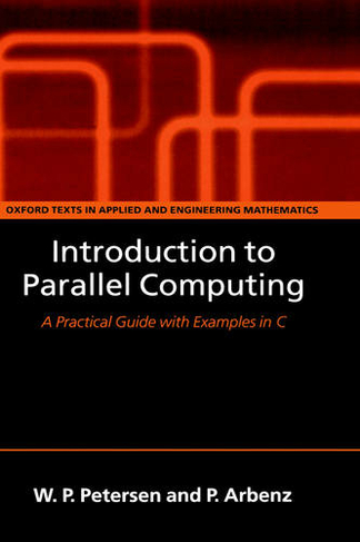Introduction to Parallel Computing: A practical guide with examples in C (Oxford Texts in Applied and Engineering Mathematics 9)