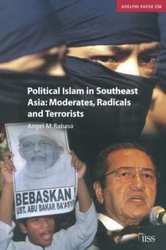 Political Islam in Southeast Asia: Moderates, Radical and Terrorists (Adelphi series)
