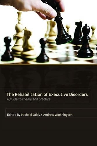 Rehabilitation of Executive Disorders: A guide to theory and practice