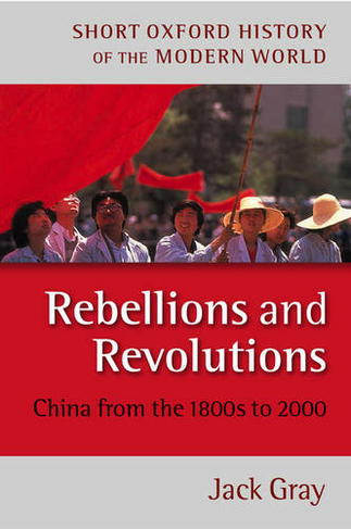 Rebellions and Revolutions: China from the 1880s to 2000 (Short Oxford History of the Modern World 2nd Revised edition)