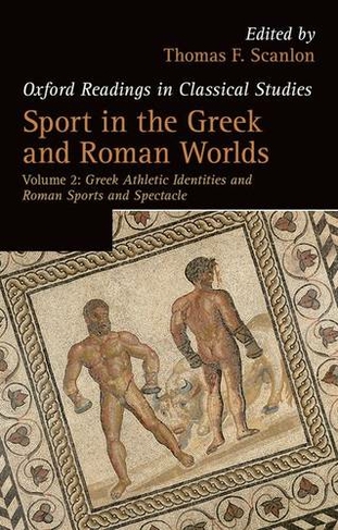 Sport in the Greek and Roman Worlds: Volume 2: Greek Athletic Identities and Roman Sports and Spectacle (Oxford Readings in Classical Studies)