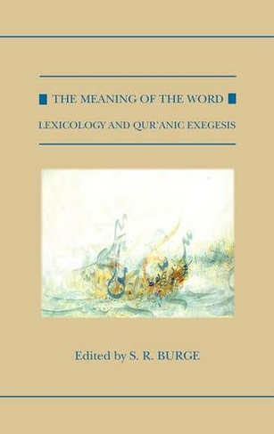 The Meaning of the Word: Lexicology and Qur'anic Exegesis (Qur'anic Studies Series)
