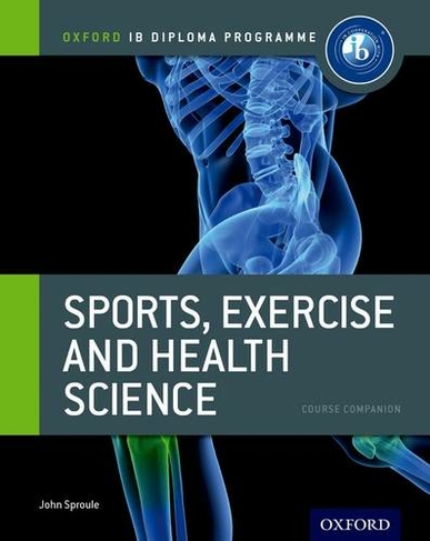 Oxford IB Diploma Programme: Sports, Exercise and Health Science Course Companion: (Oxford IB Diploma Programme)