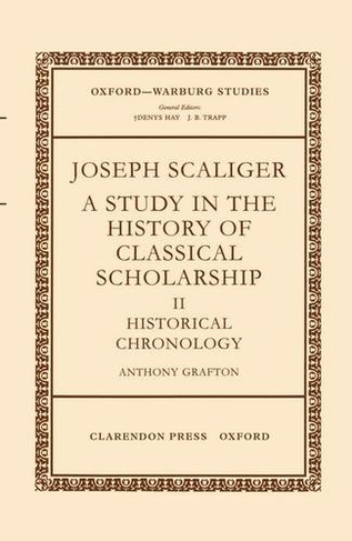 Joseph Scaliger: II: Historical Chronology: (Oxford-Warburg Studies)