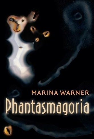 Phantasmagoria: Spirit Visions, Metaphors, and Media into the Twenty-first Century