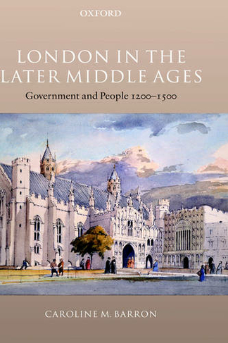 London in the Later Middle Ages: Government and People 1200-1500