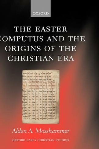 The Easter Computus and the Origins of the Christian Era: (Oxford Early Christian Studies)