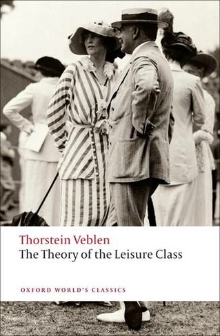 The Theory of the Leisure Class: (Oxford World's Classics)