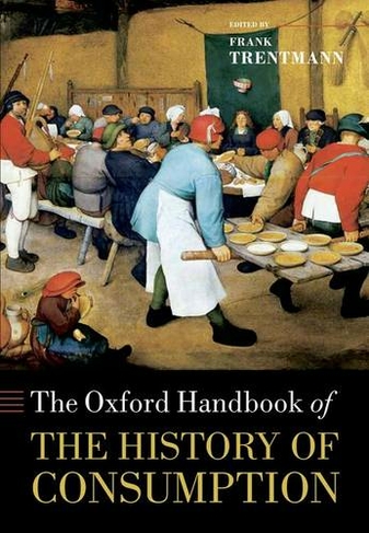 The Oxford Handbook of the History of Consumption: (Oxford Handbooks)