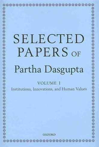 Selected Papers of Partha Dasgupta: Volume I: Institutions, Innovations, and Human Values and Volume II: Poverty, Population, and Natural Resources