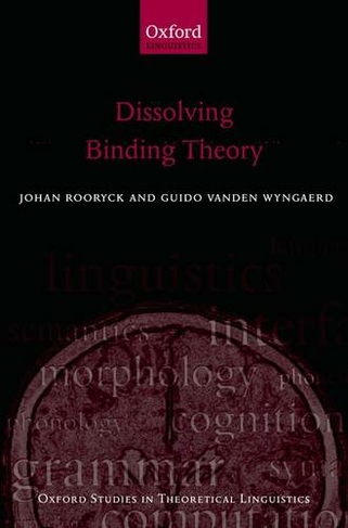 Dissolving Binding Theory: (Oxford Studies in Theoretical Linguistics 32)