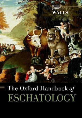 The Oxford Handbook of Eschatology: (Oxford Handbooks)