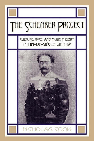The Schenker Project: Culture, Race, and Music Theory in Fin-de-siecle Vienna