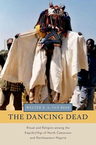 The Dancing Dead: Ritual and Religion among the Kapsiki/Higi of North Cameroon and Northeastern Nigeria (Oxford Ritual Studies Series)