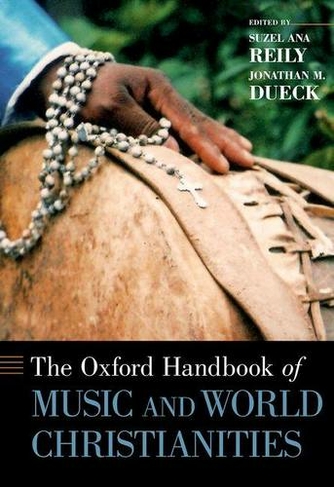 The Oxford Handbook of Music and World Christianities: (Oxford Handbooks)