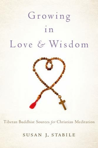Growing in Love and Wisdom: Tibetan Buddhist Sources for Christian Meditation