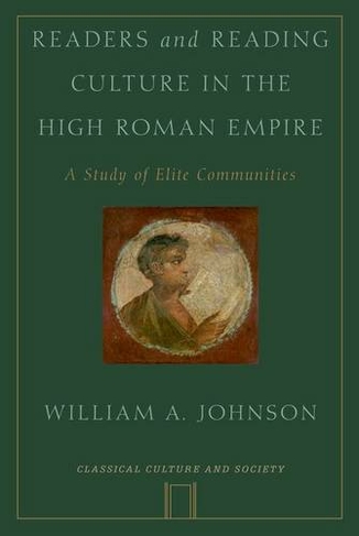 Readers and Reading Culture in the High Roman Empire: A Study of Elite Communities (Classical Culture and Society)