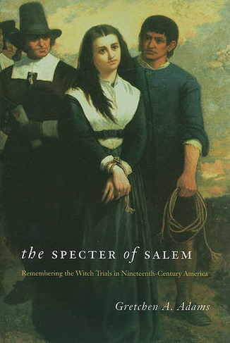 The Specter of Salem: Remembering the Witch Trials in Nineteenth-Century America