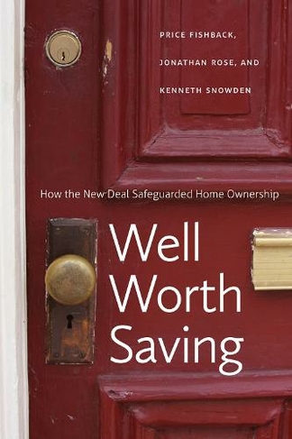 Well Worth Saving: How the New Deal Safeguarded Home Ownership (National Bureau of Economic Research Series on Long-Term Factors in Economi)