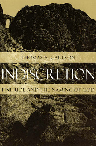 Indiscretion: Finitude and the Naming of God (Religion and Postmodernism Series)
