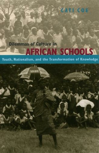 Dilemmas of Culture in African Schools: Youth, Nationalism, and the Transformation of Knowledge