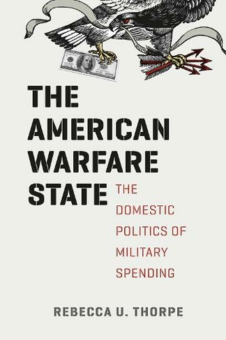 The American Warfare State: The Domestic Politics of Military Spending (Chicago Series on International and Domestic Institutions)