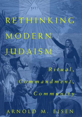 Rethinking Modern Judaism: Ritual, Commandment, Community (Chicago Studies in the History of Judaism)