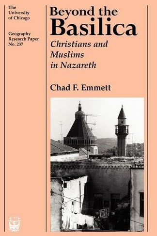 Beyond the Basilica: Christians and Muslims in Nazareth (Univ Chicago Geography Research Papers GRP)